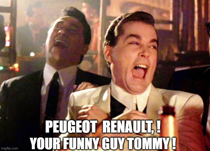 Good Fellas Hilarious Meme | YOUR FUNNY GUY TOMMY ! PEUGEOT  RENAULT, ! | image tagged in memes,good fellas hilarious | made w/ Imgflip meme maker