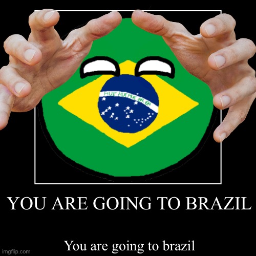 YOU ARE GOING TO BRAZIL - Imgflip