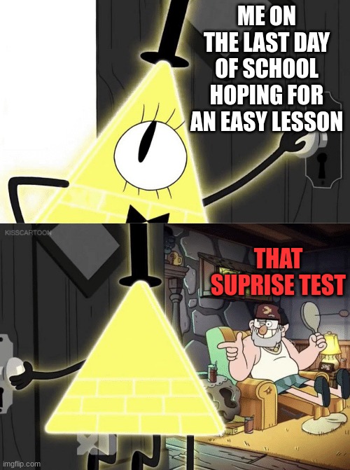 uH oH | ME ON THE LAST DAY OF SCHOOL HOPING FOR AN EASY LESSON; THAT SUPRISE TEST | image tagged in bill cipher door | made w/ Imgflip meme maker
