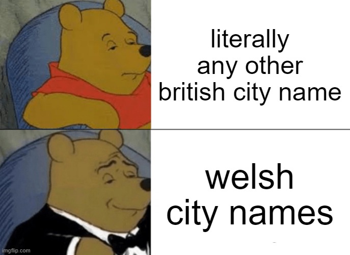 why do wales city names go so hard | literally any other british city name; welsh city names | image tagged in memes,tuxedo winnie the pooh,wales,uk | made w/ Imgflip meme maker