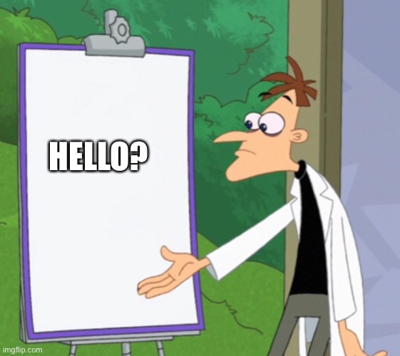 Dr D white board | HELLO? | image tagged in dr d white board | made w/ Imgflip meme maker