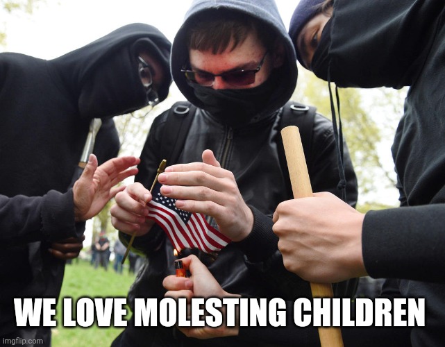 WE LOVE MOLESTING CHILDREN | image tagged in antifa sparks micro-revolution | made w/ Imgflip meme maker