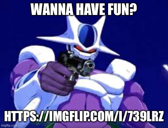 Troll time | WANNA HAVE FUN? HTTPS://IMGFLIP.COM/I/739LRZ | image tagged in cooler with gun | made w/ Imgflip meme maker