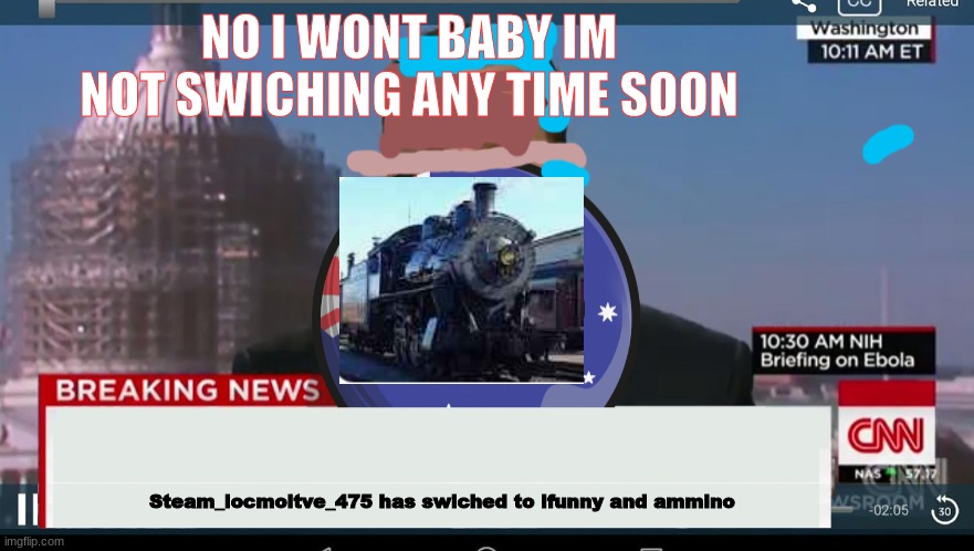 im not swiching | NO I WONT BABY IM NOT SWICHING ANY TIME SOON; Steam_locmoitve_475 has swiched to ifunny and ammino | image tagged in australiaball news,strasbrug_475,updates | made w/ Imgflip meme maker