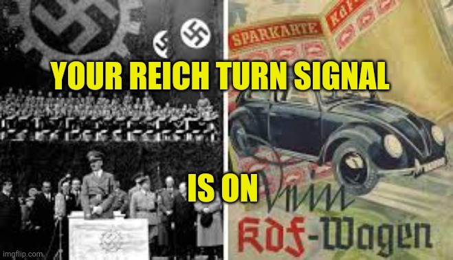 Free Speken | YOUR REICH TURN SIGNAL; IS ON | image tagged in wokes vagen,history,virtue signalling,vw,liberal hypocrisy,evilmandoevil | made w/ Imgflip meme maker