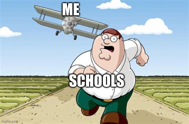 Worst mistake of my life | ME; SCHOOLS | image tagged in worst mistake of my life | made w/ Imgflip meme maker