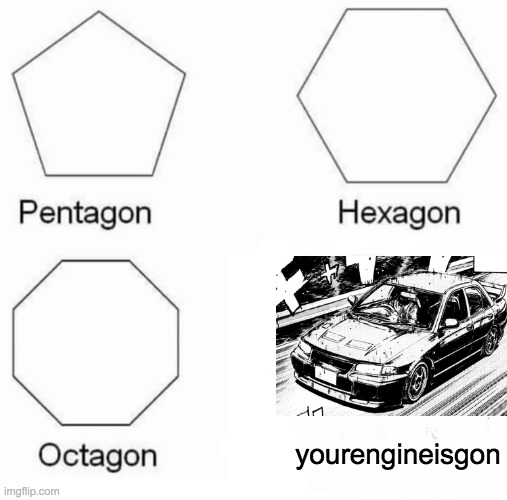 Only Initial D fans will understand. |  yourengineisgon | image tagged in memes,pentagon hexagon octagon,initial d,kyoichi sudo,takumi fujiwara | made w/ Imgflip meme maker