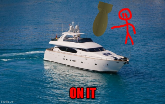 Yacht88 | ON IT | image tagged in yacht88 | made w/ Imgflip meme maker