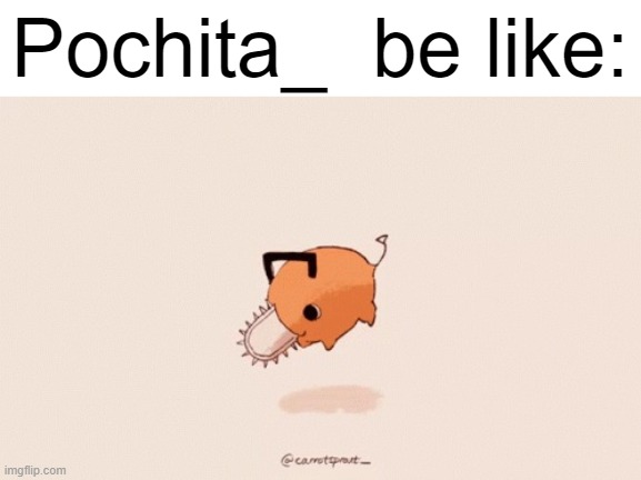 Pochita | Pochita_  be like: | image tagged in pochita,memes | made w/ Imgflip meme maker