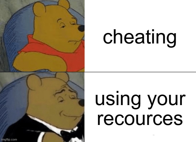 my brother helped inspire this | cheating; using your recources | image tagged in memes,tuxedo winnie the pooh,cheating | made w/ Imgflip meme maker