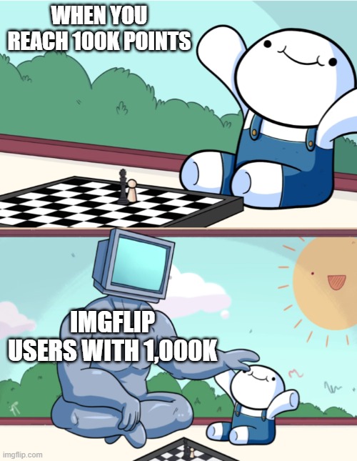 I've been waiting to recreate this meme | WHEN YOU REACH 100K POINTS; IMGFLIP USERS WITH 1,000K | image tagged in baby beats computer at chess 2-panel,100k points,one million points | made w/ Imgflip meme maker