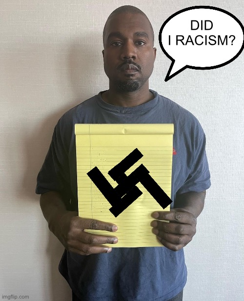 Yédolph Shitler | DID I RACISM? | image tagged in kanye with a note block,racism,kanye west,nazi | made w/ Imgflip meme maker