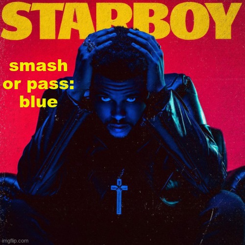 starboy. | smash or pass:
blue | image tagged in starboy | made w/ Imgflip meme maker