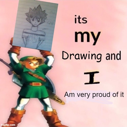 Link It's My | Drawing; Am very proud of it | image tagged in link it's my | made w/ Imgflip meme maker