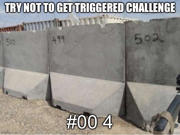 I almost triggered myself just making this… | TRY NOT TO GET TRIGGERED CHALLENGE; #00 4 | image tagged in memes,ocd,triggrred | made w/ Imgflip meme maker