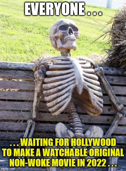 Waiting for Godot ... er ... Hollywood |  EVERYONE . . . . . . WAITING FOR HOLLYWOOD TO MAKE A WATCHABLE ORIGINAL NON-WOKE MOVIE IN 2022 . . . | image tagged in waiting skeleton,hollywood,woke,blm,cancel culture,extreme boredom | made w/ Imgflip meme maker