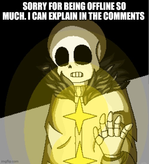 ... | SORRY FOR BEING OFFLINE SO MUCH. I CAN EXPLAIN IN THE COMMENTS | made w/ Imgflip meme maker