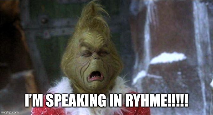 Grinch Crying | I’M SPEAKING IN RYHME!!!!! | image tagged in grinch crying | made w/ Imgflip meme maker
