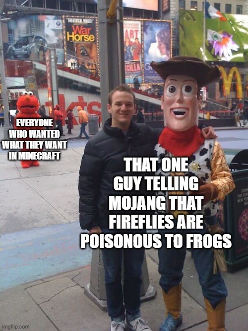 Just mc things. | THAT ONE GUY TELLING MOJANG THAT FIREFLIES ARE POISONOUS TO FROGS; EVERYONE WHO WANTED WHAT THEY WANT IN MINECRAFT | image tagged in abandoned elmo | made w/ Imgflip meme maker