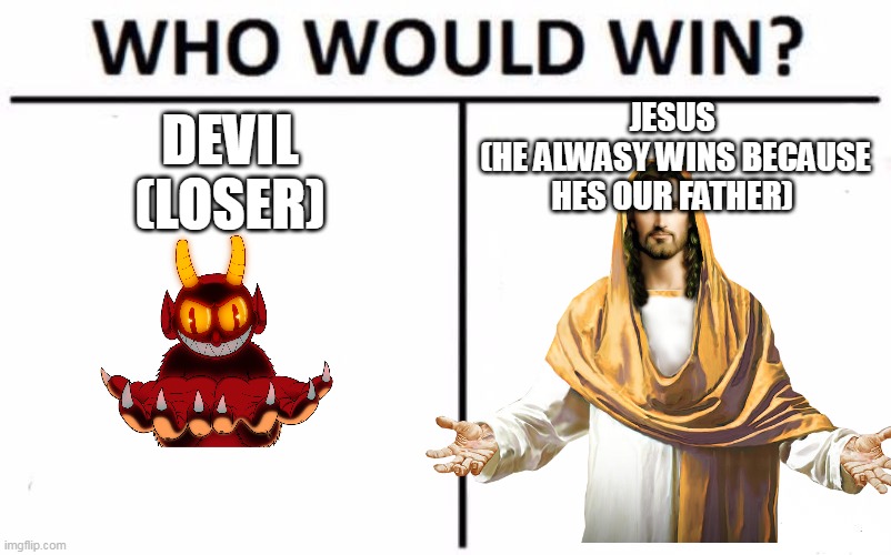 TEAM JESUS!!!!!!!!!!!!! | JESUS 
(HE ALWASY WINS BECAUSE HES OUR FATHER); DEVIL
(LOSER) | image tagged in jesus | made w/ Imgflip meme maker