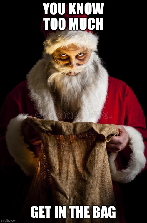 When you shake a present and know what it is | YOU KNOW TOO MUCH; GET IN THE BAG | image tagged in scary santa,merry christmas,happy holidays | made w/ Imgflip meme maker