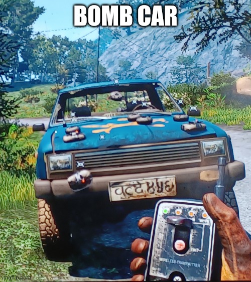 Bomb car | BOMB CAR | image tagged in farcry4 | made w/ Imgflip meme maker