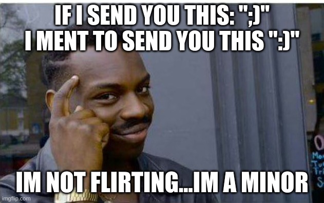 send this to someone who thinks youre flirting if you send them that by accident :) | IF I SEND YOU THIS: ";)" I MENT TO SEND YOU THIS ":)"; IM NOT FLIRTING...IM A MINOR | image tagged in logic thinker | made w/ Imgflip meme maker