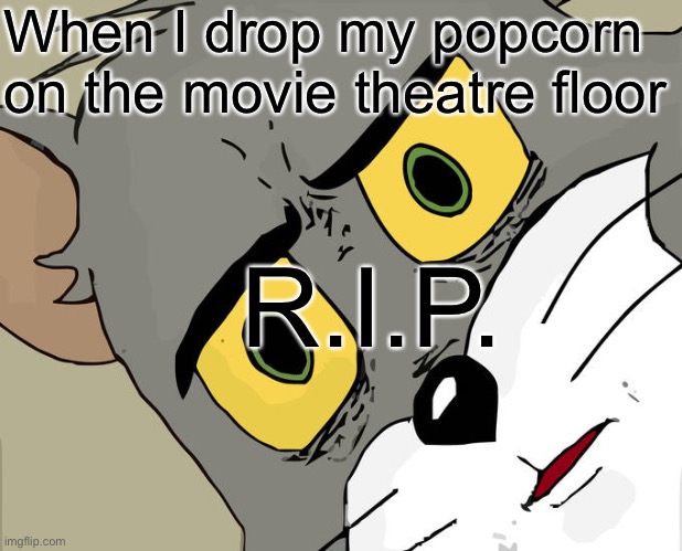 Unsettled Tom | When I drop my popcorn on the movie theatre floor; R.I.P. | image tagged in memes,unsettled tom,movie,theatre,popcorn,rip | made w/ Imgflip meme maker