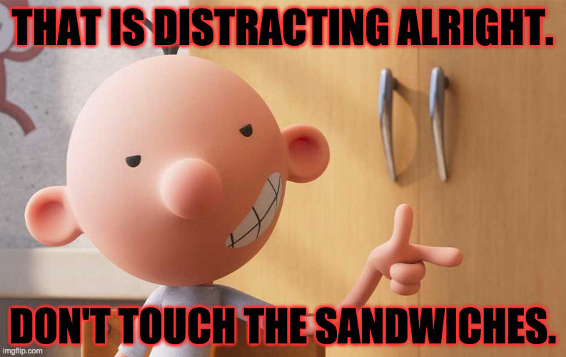 THAT IS DISTRACTING ALRIGHT. DON'T TOUCH THE SANDWICHES. | made w/ Imgflip meme maker