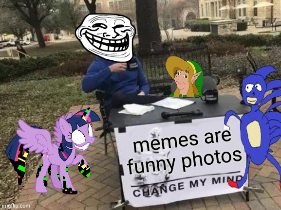 Change My Mind | memes are funny photos | image tagged in memes,change my mind | made w/ Imgflip meme maker