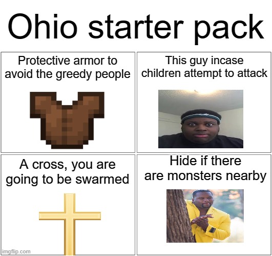 Blank Comic Panel 2x2 | Ohio starter pack; Protective armor to avoid the greedy people; This guy incase children attempt to attack; Hide if there are monsters nearby; A cross, you are going to be swarmed | image tagged in memes,blank comic panel 2x2 | made w/ Imgflip meme maker