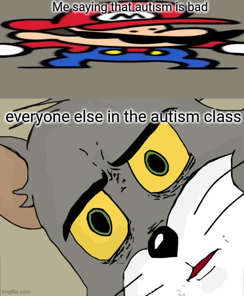 Unsettled Tom Meme | Me saying that autism is bad; everyone else in the autism class | image tagged in memes,unsettled tom | made w/ Imgflip meme maker