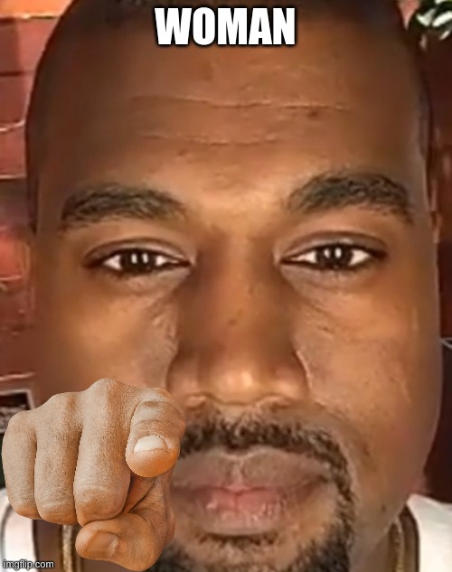 Kanye West Stare | WOMAN | image tagged in kanye west stare | made w/ Imgflip meme maker