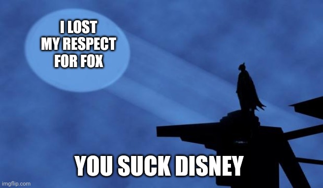 batman signal | I LOST MY RESPECT FOR FOX; YOU SUCK DISNEY | image tagged in batman signal | made w/ Imgflip meme maker