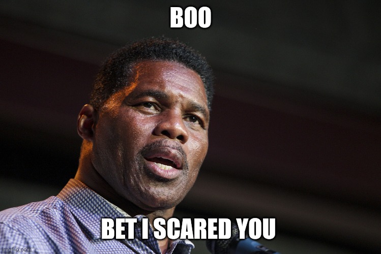 Herschel Walker | BOO BET I SCARED YOU | image tagged in herschel walker | made w/ Imgflip meme maker