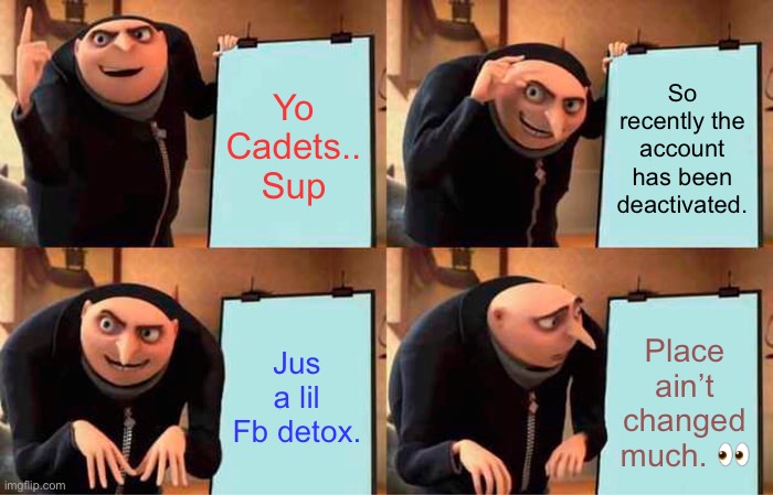 I’m back.. & blacker than eva | Yo Cadets.. Sup; So recently the account has been deactivated. Jus a lil Fb detox. Place ain’t changed much. 👀 | image tagged in memes,gru's plan | made w/ Imgflip meme maker