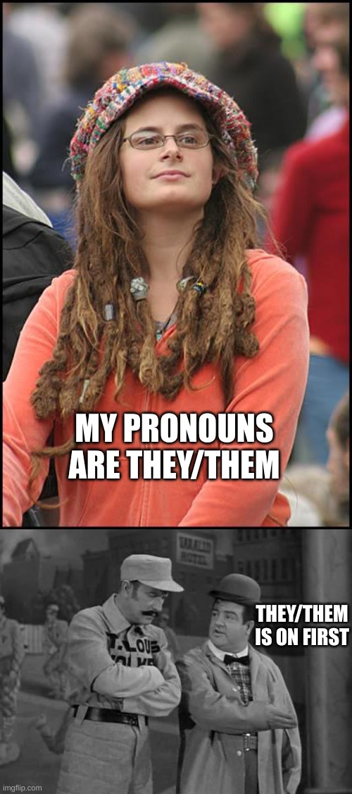 MY PRONOUNS ARE THEY/THEM; THEY/THEM IS ON FIRST | image tagged in memes,college liberal,abbott and costello | made w/ Imgflip meme maker