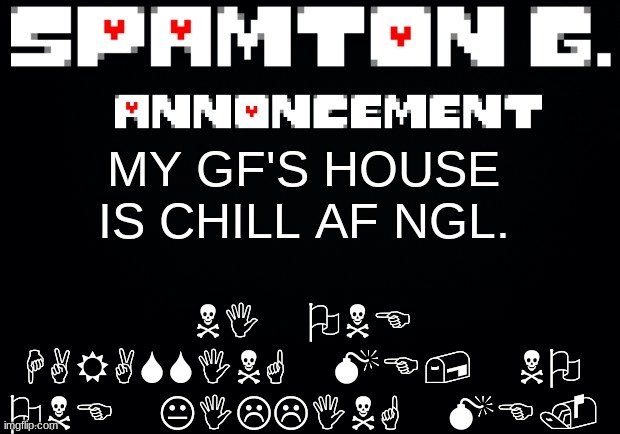I'm staying over to avoid parental abuse :( | NI ONE HARASSING ME, NO ONE KILLING ME. MY GF'S HOUSE IS CHILL AF NGL. | image tagged in spamton announcement temp | made w/ Imgflip meme maker