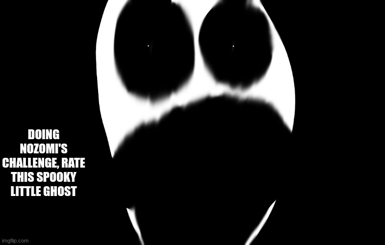 DOING NOZOMI'S CHALLENGE, RATE THIS SPOOKY LITTLE GHOST | made w/ Imgflip meme maker