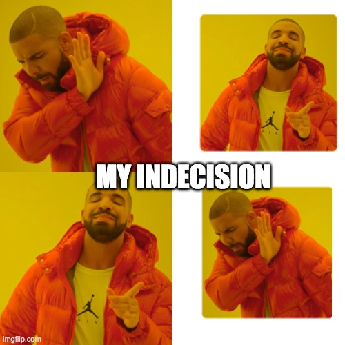 My indecision | MY INDECISION | image tagged in memes,drake hotline bling | made w/ Imgflip meme maker