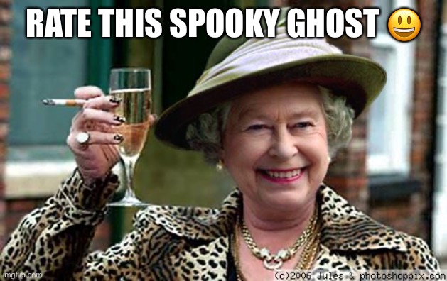 Trend :) | RATE THIS SPOOKY GHOST 😃 | image tagged in queen elizabeth,balls,hmm | made w/ Imgflip meme maker