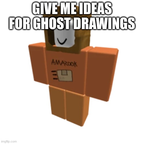 Amazook | GIVE ME IDEAS FOR GHOST DRAWINGS | image tagged in amazook | made w/ Imgflip meme maker