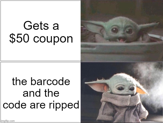Coupon Sad | Gets a $50 coupon; the barcode and the code are ripped | image tagged in baby yoda happy then sad,coupon,ripped | made w/ Imgflip meme maker
