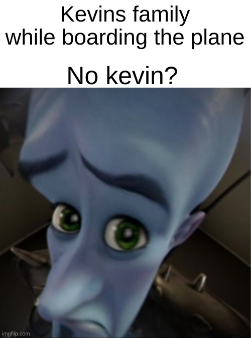 Home Alone | Kevins family while boarding the plane; No kevin? | image tagged in megamind peeking,funny,memes,home alone,christmas | made w/ Imgflip meme maker