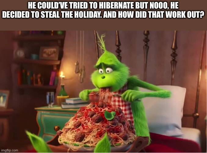 HE COULD’VE TRIED TO HIBERNATE BUT NOOO, HE DECIDED TO STEAL THE HOLIDAY. AND HOW DID THAT WORK OUT? | made w/ Imgflip meme maker