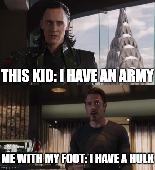 THIS KID: I HAVE AN ARMY ME WITH MY FOOT: I HAVE A HULK | image tagged in i have an army | made w/ Imgflip meme maker