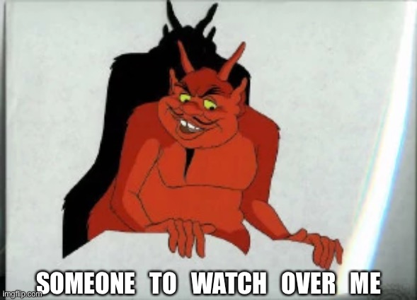 Looney Tunes Satan | SOMEONE   TO   WATCH   OVER   ME | image tagged in looney tunes satan | made w/ Imgflip meme maker
