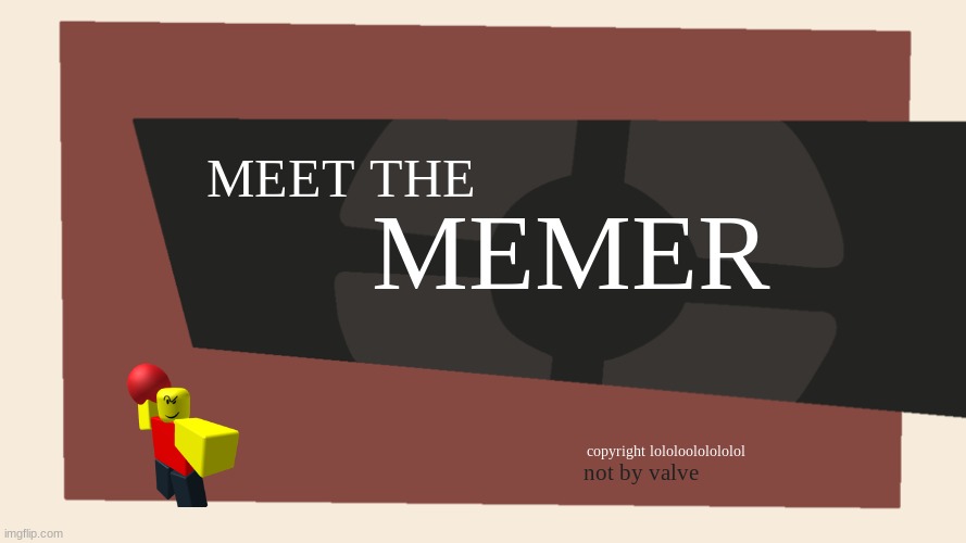 MEET THE MEMER copyright lololoololololol not by valve | image tagged in meet the blank | made w/ Imgflip meme maker