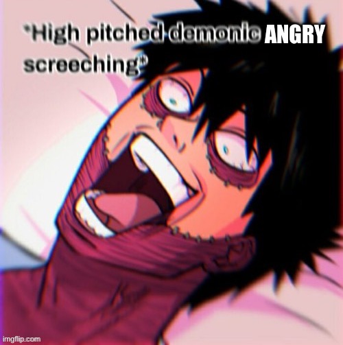 Dabi high pitched demonic screeching | ANGRY | image tagged in dabi high pitched demonic screeching | made w/ Imgflip meme maker