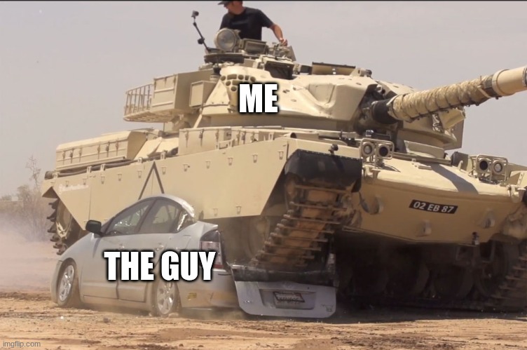 tank | ME THE GUY | image tagged in tank | made w/ Imgflip meme maker